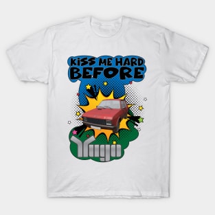 Kiss Me Hard Before Yugo T-Shirt